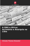 A ONU e Africa: Acrimonia e Anarquia na Libia
