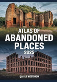 Atlas of Abandoned Places 2025: Exploring Forgotten Cities, Lost Civilizations, and Hidden Ruins from Africa to Asia, Europe to the Americas