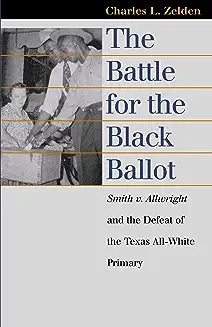 The Battle for the Black Ballot: Smith V. Allwright and the Defeat of the Texas All-White Primary