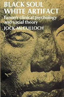 Black Soul, White Artifact: Fanon's Clinical Psychology and Social Theory (Revised)