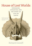 House of Lost Worlds: Dinosaurs, Dynasties, and the Story of Life