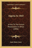 Algeria In 1845: A Visit To The French Possessions In Africa (1846)