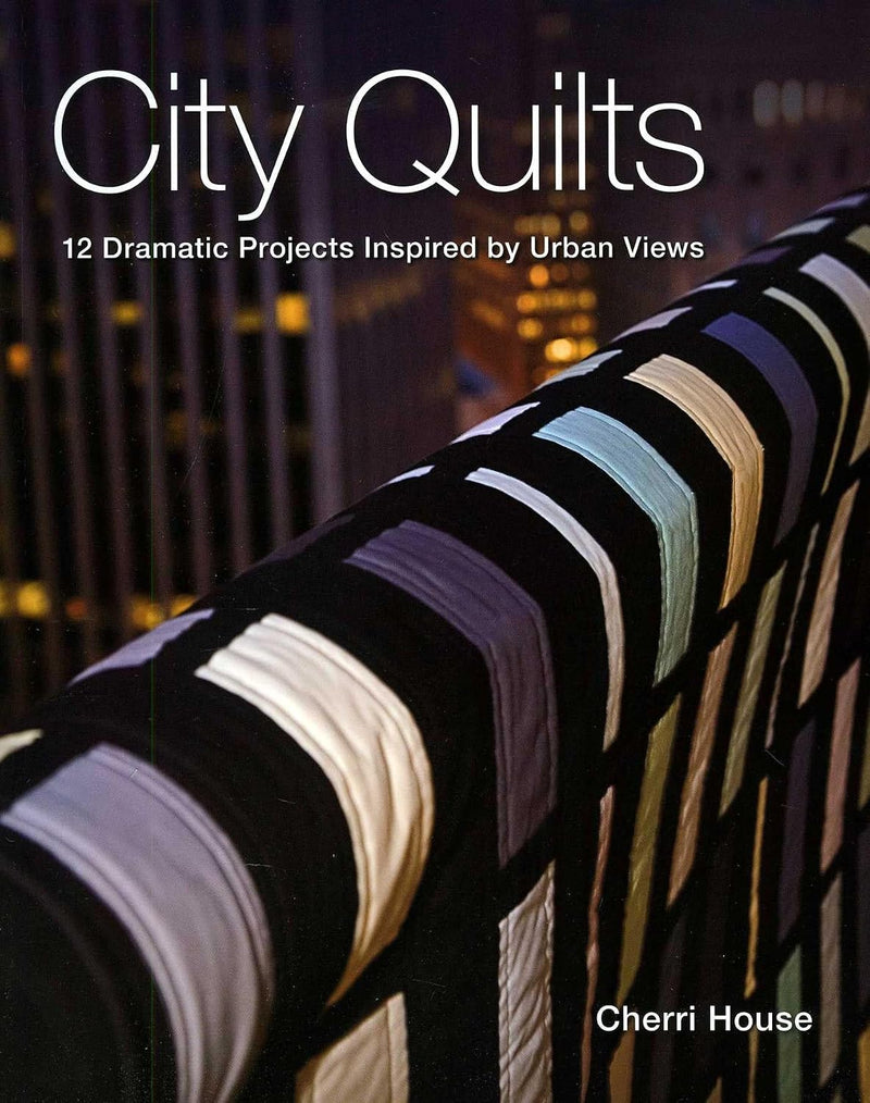 City Quilts : 12 Dramatic Projects Inspired by Urban Views