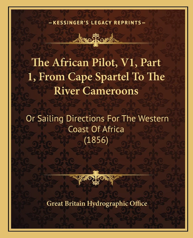 The African Pilot, V1, Part 1, From Cape Spartel To The River Cameroons: Or Sailing Directions For The Western Coast Of Africa (1856)