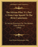 The African Pilot, V1, Part 1, From Cape Spartel To The River Cameroons: Or Sailing Directions For The Western Coast Of Africa (1856)