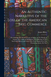 An Authentic Narrative of the Loss of the American Brig Commerce: Wrecked On The Western Coast of Africa, in The Month of August, 1815, With an Account