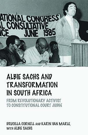 Albie Sachs and Transformation in South Africa: From Revolutionary Activist to Constitutional Court Judge
