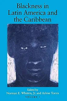 Blackness in Latin America and the Caribbean, Volume 1: Social Dynamics and Cultural Transformations: Central America and Northern and Western South A