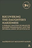 Re-covering the Daughter's Nakedness: A Formal Analysis of Israelite Kinship Terminology and the Internal Logic of Leviticus 18 (The Library of Hebrew Bible/Old Testament Studies, 476)