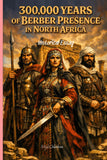 300,000 Years of Berber Presence in North Africa: Historical Essay on Amazigh Autochthony