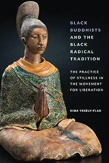 Black Buddhists and the Black Radical Tradition: The Practice of Stillness in the Movement for Liberation