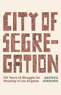 City of Segregation: 100 Years of Struggle for Housing in Los Angeles