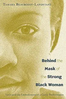 Behind the Mask of the Strong Black Woman: Voice and the Embodiment of a Costly Performance