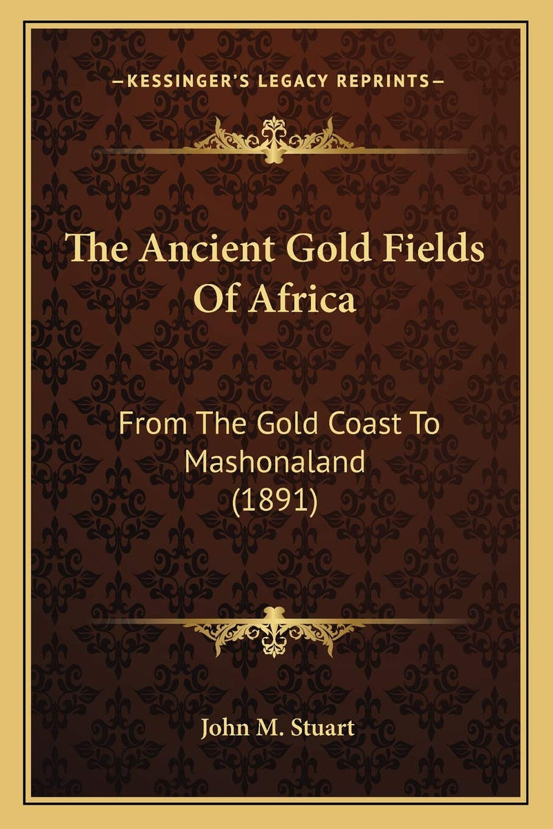 The Ancient Gold Fields Of Africa: From The Gold Coast To Mashonaland (1891)