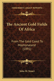 The Ancient Gold Fields Of Africa: From The Gold Coast To Mashonaland (1891)