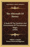 The Aftermath of Slavery A Study of the Condition and Environment, of the American Negro