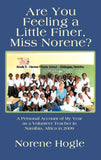 Are You Feeling a Little Finer, Miss Norene?: A Personal Account of My Year as a Volunteer Teacher in Namibia, Africa in 2009
