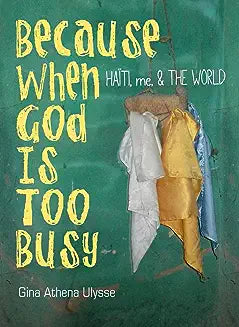 Because When God Is Too Busy: Haiti, Me & the World