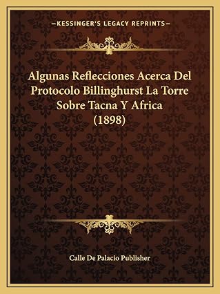 Algunas Reflecciones Acerca Del Protocolo Billinghurst La Torre Sobre Tacna Y Africa (1898)