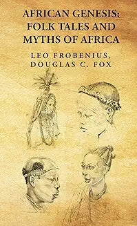 African Genesis: Folk Tales and Myths of Africa: Folk Tales and Myths of Africa By: Leo Frobenius, Douglas C. Fox
