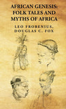 African Genesis: Folk Tales and Myths of Africa: Folk Tales and Myths of Africa: Folk Tales and Myths of Africa By: Leo Frobenius, Douglas C. Fox