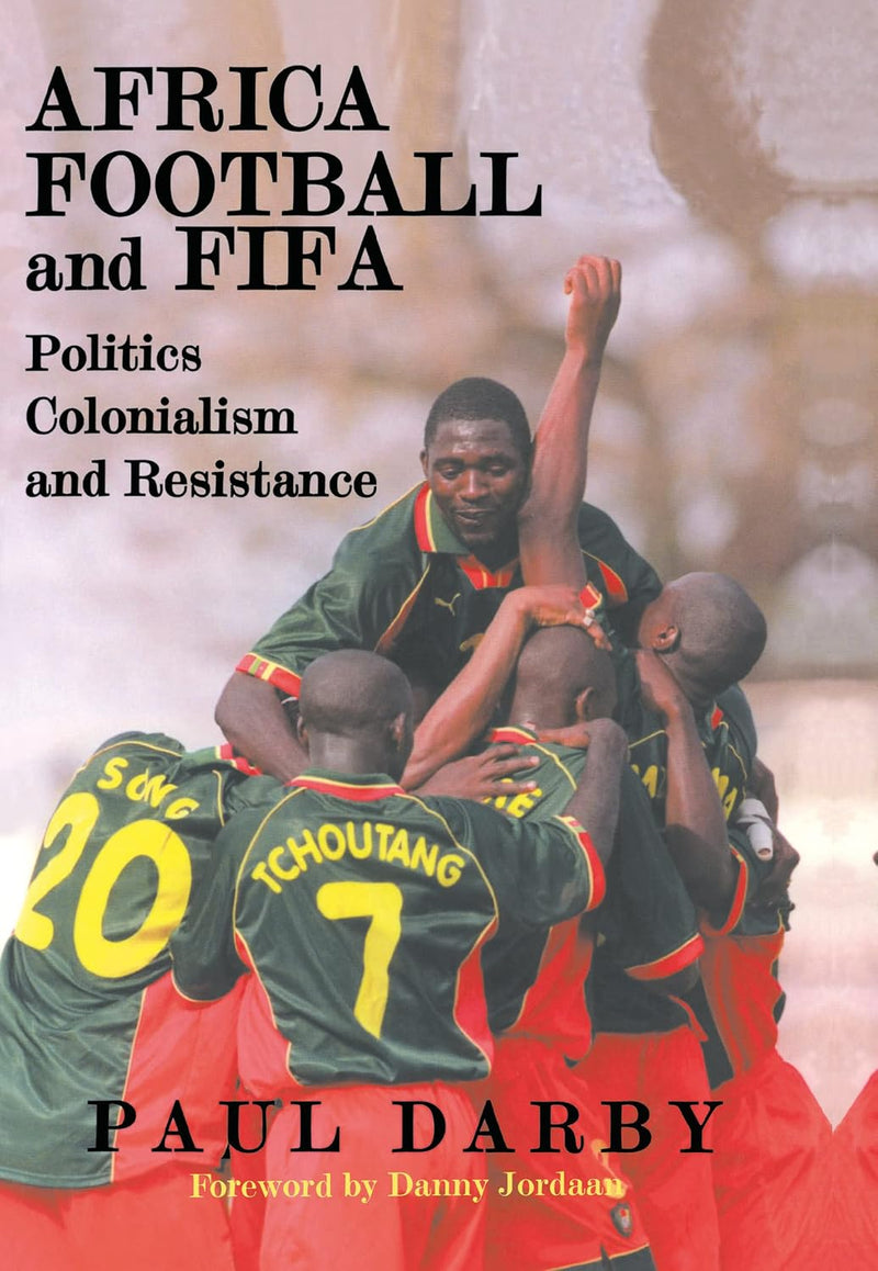 Africa, Football and Fifa: Politics, Colonialism and Resistance