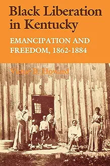 Black Liberation in Kentucky: Emancipation and Freedom, 1862-1884