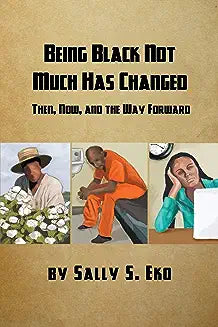 Being Black Not Much Has Changed: Then, Now, and the Way Forward