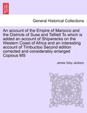 An Account of the Empire of Marocco and the Districts of Suse and Tafilelt to Which Is Added an Account of Shipwrecks on the Western Coast of Africa ... and Considerably Enlarged Copious MS
