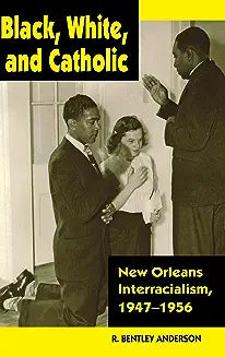 Black, White, and Catholic: New Orleans Interracialism, 1947-1956