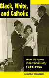 Black, White, and Catholic: New Orleans Interracialism, 1947-1956