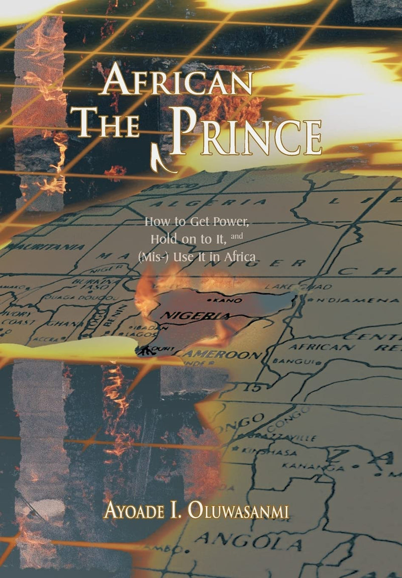 The African Prince: How to Get Power, Hold on to It, and (MIS-) Use It in Africa
