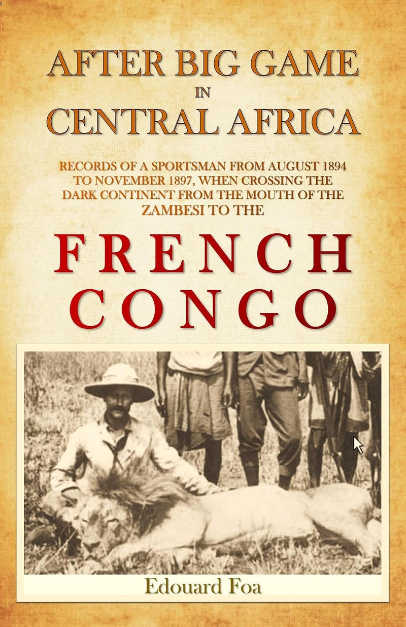 After Big Game in Central Africa; Records of a Sportsman From August 1894 to November 1897, When Crossing the Dark Continent From the Mouth of the Zambesi