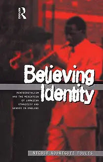 Believing Identity: Pentecostalism and the Mediation of Jamaican Ethnicity and Gender in England