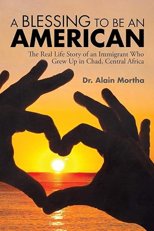 A Blessing to be an American: The Real Life Story of an Immigrant Who Grew Up in Chad, Central Africa