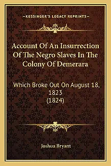Account Of An Insurrection Of The Negro Slaves In The Colony Of Demerara: Which Broke Out On August 18, 1823 (1824)