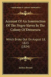 Account Of An Insurrection Of The Negro Slaves In The Colony Of Demerara: Which Broke Out On August 18, 1823 (1824)