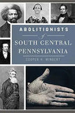 Abolitionists of South Central Pennsylvania