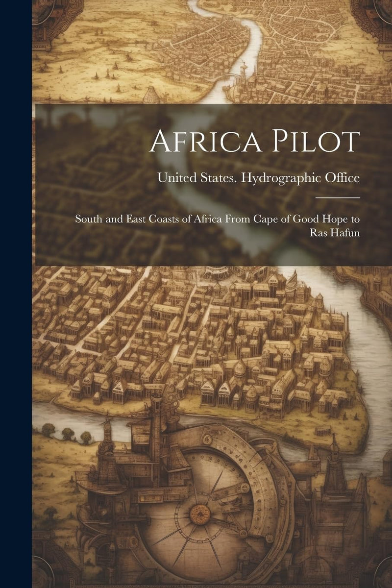 Africa Pilot: South and East Coasts of Africa From Cape of Good Hope to Ras Hafun