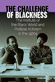 The Challenge of Blackness: The Institute of the Black World and Political Activism in the 1970s