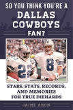 So You Think You're a Cowboys Fan? : Stars, Stats, Records, and Me Memories for True Diehards