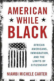 American While Black Lib/E: African Americans, Immigration, and the Limits of Citizenship