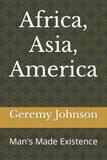 Africa, Asia, America: Man's Made Existence