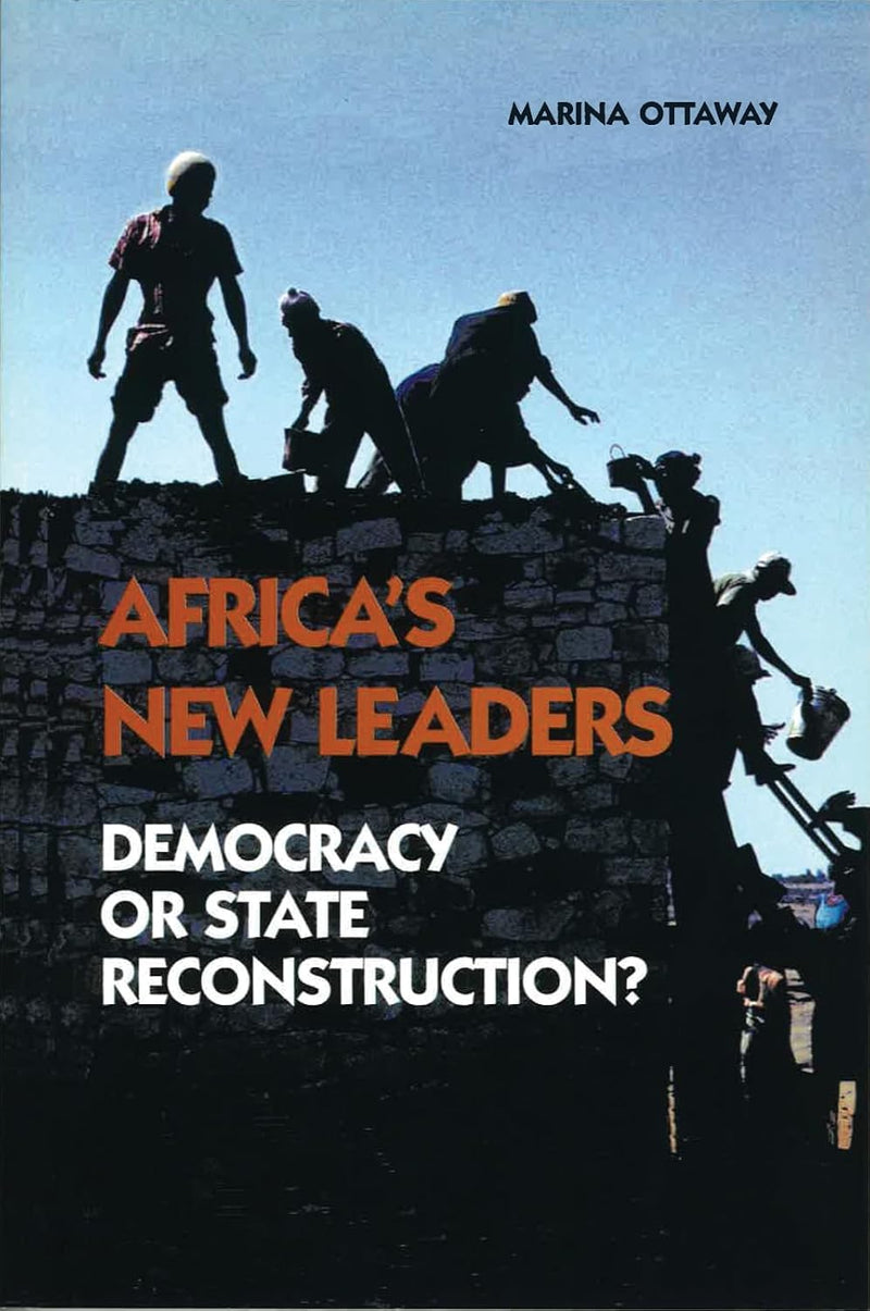 Africa's New Leaders: Democracy or State Reconstruction?: Democracy or State Reconstruction?