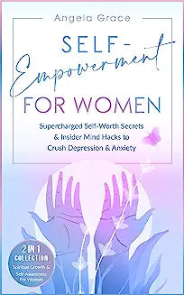 Self-Empowerment for Women: Supercharged Self-Worth Secrets & Insider Mind Hacks to Crush Depression & Anxiety (Spiritual Growth & Self-Awareness