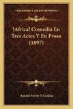 !Africa! Comedia En Tres Actes Y En Prosa (1897)