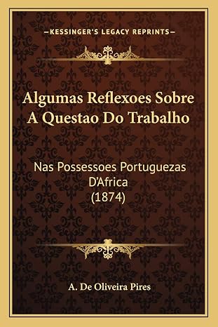 Algumas Reflexoes Sobre A Questao Do Trabalho: Nas Possessoes Portuguezas D'Africa (1874)