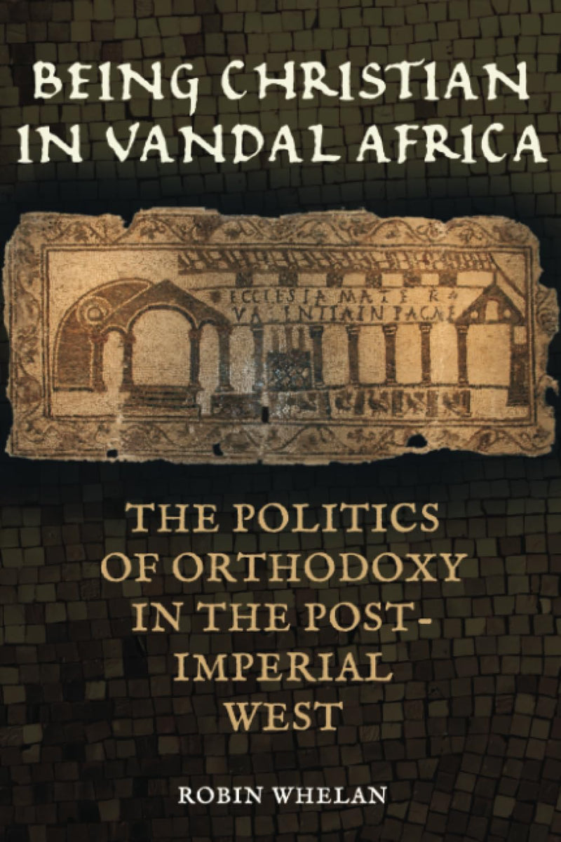 Being Christian in Vandal Africa: The Politics of Orthodoxy in the Post-Imperial West Volume 59