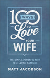 100 Ways to Love Your Wife: The Simple, Powerful Path to a Loving Marriage