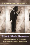 Black Male Frames: African Americans in a Century of Hollywood Cinema, 1903-2003